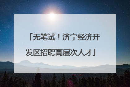 无笔试！济宁经济开发区招聘高层次人才